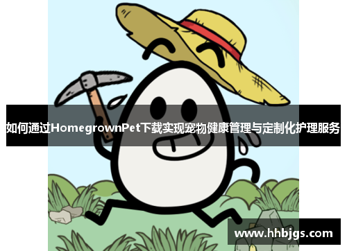 如何通过HomegrownPet下载实现宠物健康管理与定制化护理服务 如何通过HomegrownPet下载实现宠物健康管理与定制化护理服务